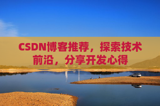 CSDN博客推荐,探索技术前沿,分享开发心得